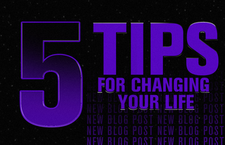 5 Tips for Changing Your Life